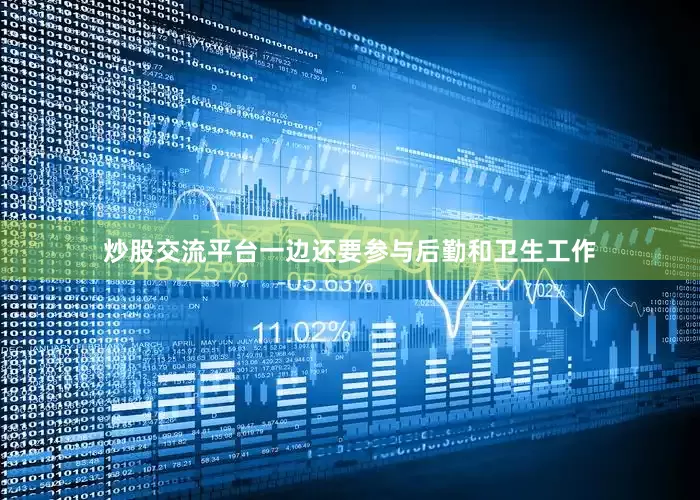 炒股交流平臺一邊還要參與后勤和衛生工作